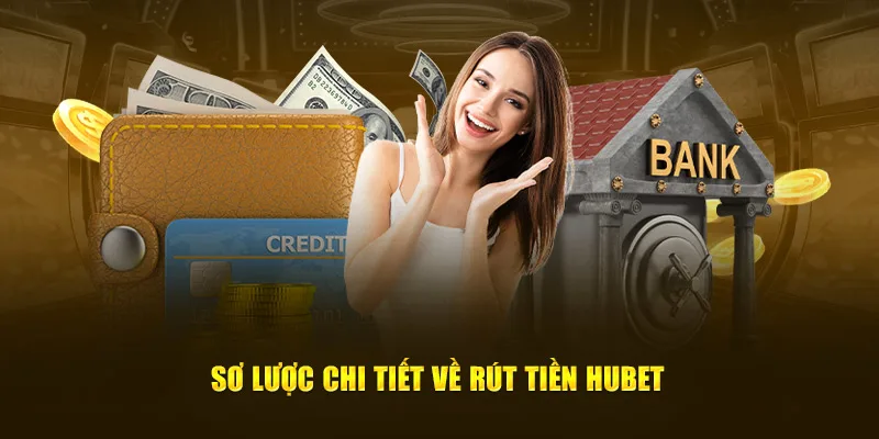 Sơ lược chi tiết về điều kiện để rút tiền HUBET 