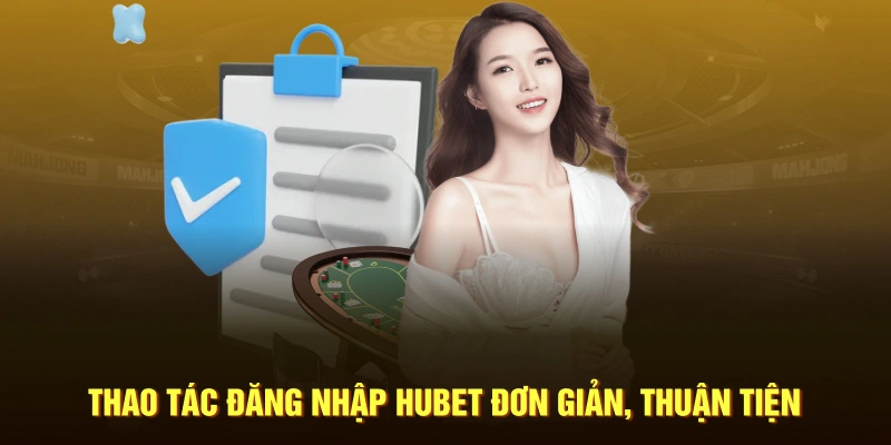 Thao tác đăng nhập HUBET đơn giản, thuận tiện